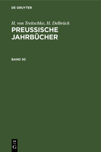 H. Von Treitschke; H. Delbrück: Preußische Jahrbücher. Band 30