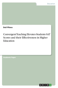 Convergent Teaching Elevates Students SAT Scores and their Effectiveness in Higher Education