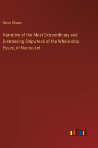 Narrative of the Most Extraordinary and Distressing Shipwreck of the Whale-ship Essex, of Nantucket