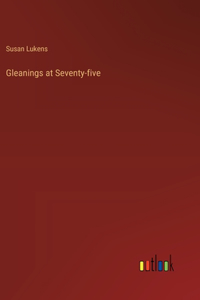 Gleanings at Seventy-five