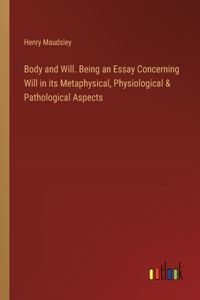 Body and Will. Being an Essay Concerning Will in its Metaphysical, Physiological & Pathological Aspects