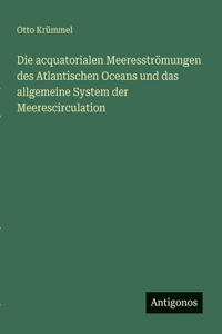 Die acquatorialen Meeresströmungen des Atlantischen Oceans und das allgemeine System der Meerescirculation