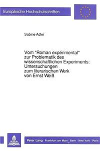 Vom «Roman Expérimental» Zur Problematik Des Wissenschaftlichen Experiments: - Untersuchungen Zum Literarischen Werk Von Ernst Weiß