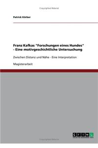 Franz Kafkas Forschungen eines Hundes - Eine motivgeschichtliche Untersuchung: Zwischen Distanz und Nähe - Eine Interpretation