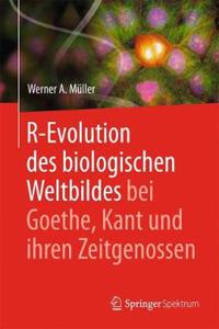 R-Evolution - Des Biologischen Weltbildes Bei Goethe, Kant Und Ihren Zeitgenossen