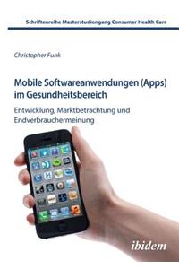 Mobile Softwareanwendungen (Apps) im Gesundheitsbereich. Entwicklung, Marktbetrachtung und Endverbrauchermeinung