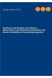 Synthese und Analyse von ebenen, sphärischen und räumlichen Getrieben mit einem interaktiven Geometrieprogramm
