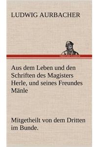Aus Dem Leben Und Den Schriften Des Magisters Herle, Und Seines Freundes Manle