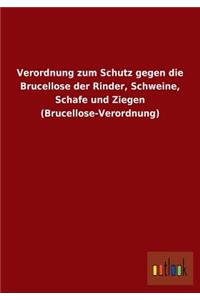 Verordnung Zum Schutz Gegen Die Brucellose Der Rinder, Schweine, Schafe Und Ziegen (Brucellose-Verordnung)