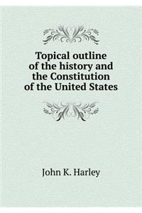 Topical Outline of the History and the Constitution of the United States