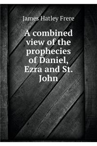 A Combined View of the Prophecies of Daniel, Ezra and St. John