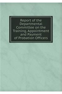 Report of the Departmental Committee on the Training, Appointment and Payment of Probation Officers