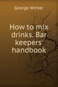 How to mix drinks. Bar keepers' handbook