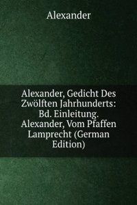 Alexander, Gedicht Des Zwolften Jahrhunderts: Bd. Einleitung. Alexander, Vom Pfaffen Lamprecht (German Edition)