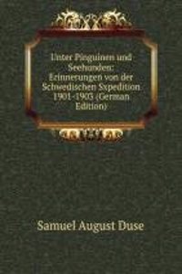 Unter Pinguinen und Seehunden: Erinnerungen von der Schwedischen Sxpedition 1901-1903 (German Edition)