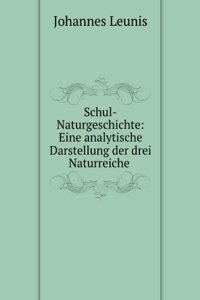 Schul-Naturgeschichte: Eine Analytische Darstellung Der Drei Naturreiche, Zum Selbstbestimmen Der Naturkorper (German Edition)
