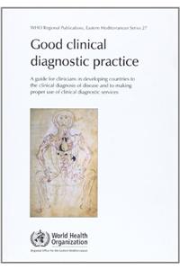 Good Clinical Diagnostic Practice: A Guide for Clinicians in Developing Countries to the Clinical Diagnosis of Disease and to Making Proper Use of Clinical