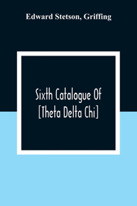 Sixth Catalogue Of [Theta Delta Chi]