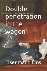 Double penetration in the wagon