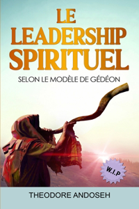 Le Leadership Spirituel Selon le modèle de Gédéon
