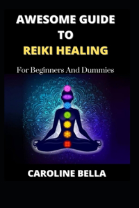 Awesome Guide To Reiki Healing For Beginners And Dummies