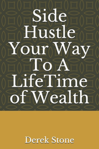 Side Hustle Your Way To A LifeTime of Wealth