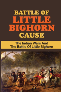 Battle Of Little Bighorn Cause