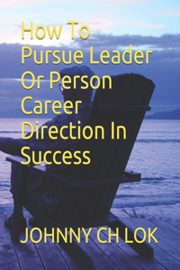 How To Pursue Leader Or Person Career Direction In Success