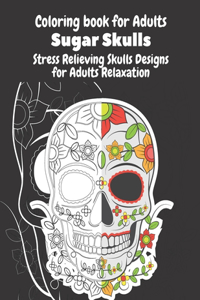 Coloring Book for Adults Sugar Skulls Stress Relieving Skulls Designs for Adults Relaxation