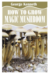 How to Grow Magic Mushroom