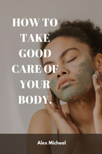 How to Take Good Care of Your Body.
