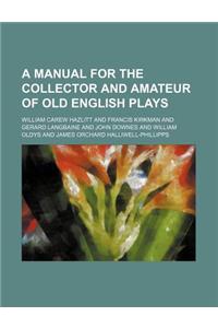 A Manual for the Collector and Amateur of Old English Plays