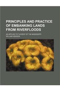 Principles and Practice of Embanking Lands from Riverfloods; As Applied to Levees of the Mississippi