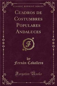 Cuadros de Costumbres Populares Andaluces (Classic Reprint)