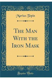 The Man With the Iron Mask (Classic Reprint)