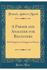 A Parser and Analyzer for Beginners: With Diagrams and Suggestive Pictures (Classic Reprint)