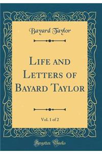 Life and Letters of Bayard Taylor, Vol. 1 of 2 (Classic Reprint)