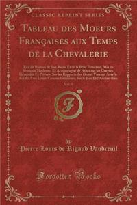 Tableau Des Moeurs FranÃ§aises Aux Temps de la Chevalerie, Vol. 4: TirÃ© Du Roman de Sire Raoul Et de la Belle Ermeline, MIS En FranÃ§ais Moderne, Et AccompagnÃ© de Notes Sur Les Guerres GÃ©nÃ©rales Et PrivÃ©es; Sur Les Rapports Des Grand Vassaux A