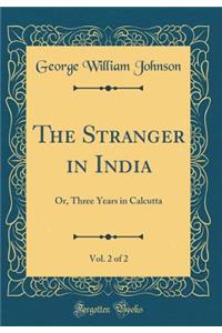 The Stranger in India, Vol. 2 of 2: Or, Three Years in Calcutta (Classic Reprint)