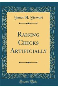 Raising Chicks Artificially (Classic Reprint)