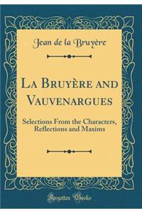 La Bruyï¿½re and Vauvenargues: Selections from the Characters, Reflections and Maxims (Classic Reprint)