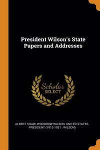 President Wilson's State Papers and Addresses