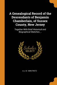 A Genealogical Record of the Descendants of Benjamin Chamberlain, of Sussex County, New Jersey