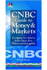 CNBC Guide to Money and Markets: Everything You Need to Know About Your Finances and Investments