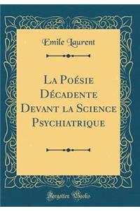La Poï¿½sie Dï¿½cadente Devant La Science Psychiatrique (Classic Reprint)