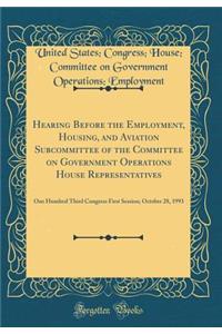 Hearing Before the Employment, Housing, and Aviation Subcommittee of the Committee on Government Operations House Representatives: One Hundred Third Congress First Session; October 28, 1993 (Classic Reprint)