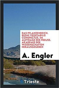 Das Pflanzenreich. Regni Vegetabilis Conspectus. Im Auftrage Der Preuss. Akademie Der Wissenschaften Herausgegeben