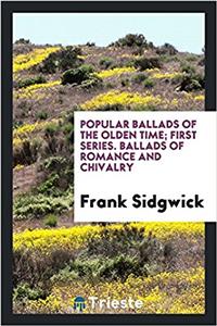 Popular Ballads of the Olden Time; First Series. Ballads of Romance and Chivalry