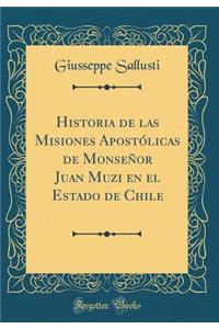 Historia de Las Misiones ApostÃ³licas de MonseÃ±or Juan Muzi En El Estado de Chile (Classic Reprint)