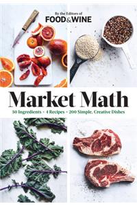 Market Math: 50 Ingredients X 4 Recipes = 200 Simple, Creative Dishes